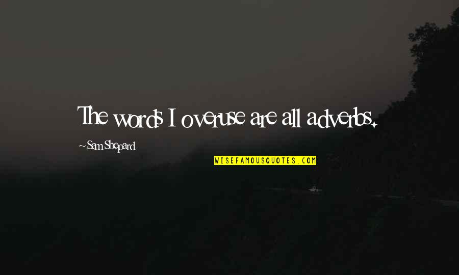 Overuse Of Quotes By Sam Shepard: The words I overuse are all adverbs.