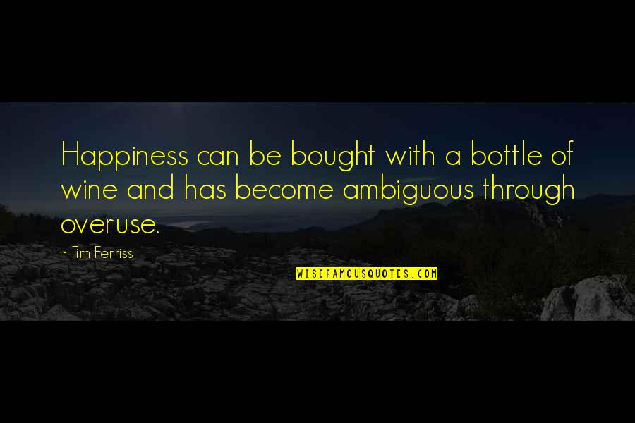 Overuse Of Quotes By Tim Ferriss: Happiness can be bought with a bottle of