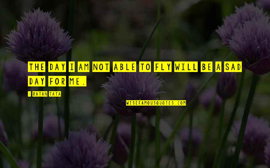 Overused Yearbook Quotes By Ratan Tata: The day I am not able to fly