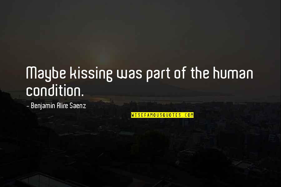 Overusing Quotes By Benjamin Alire Saenz: Maybe kissing was part of the human condition.