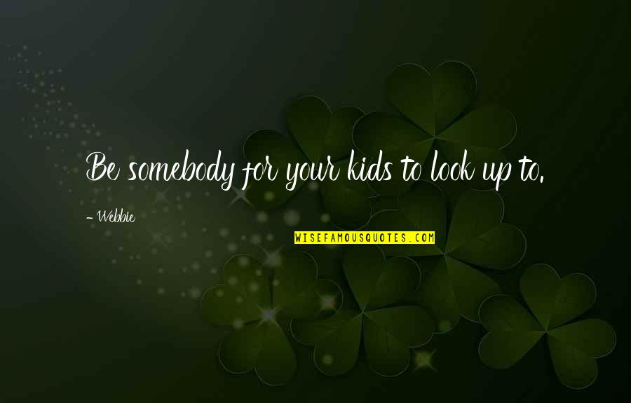 Overutilization Quotes By Webbie: Be somebody for your kids to look up
