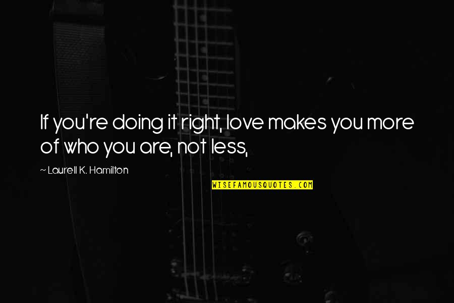 Overvaluation Cook Quotes By Laurell K. Hamilton: If you're doing it right, love makes you