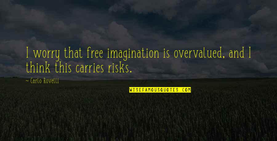 Overvalued Quotes By Carlo Rovelli: I worry that free imagination is overvalued, and