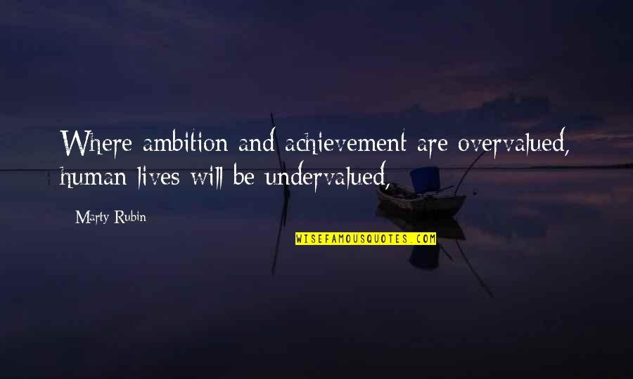 Overvalued Quotes By Marty Rubin: Where ambition and achievement are overvalued, human lives