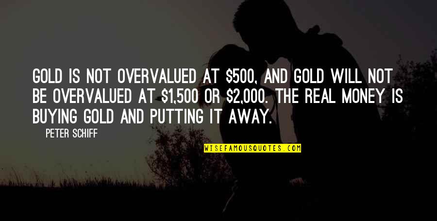 Overvalued Quotes By Peter Schiff: Gold is not overvalued at $500, and gold