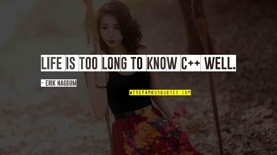Overwashed Hands Quotes By Erik Naggum: Life is too long to know C++ well. Overwashed Hands Quotes By Erik Naggum: Life is too long to know C++ well.