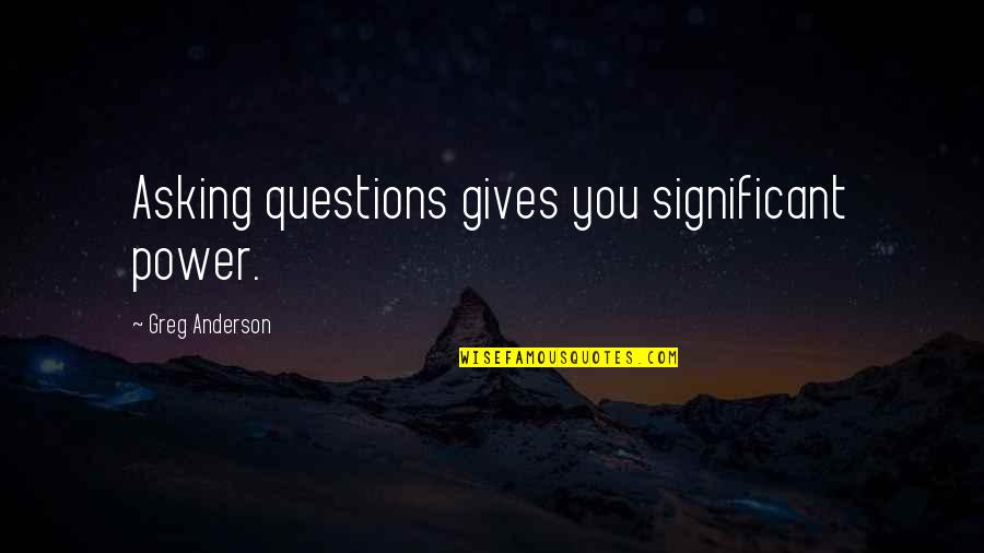 Overwater Bungalows Quotes By Greg Anderson: Asking questions gives you significant power.