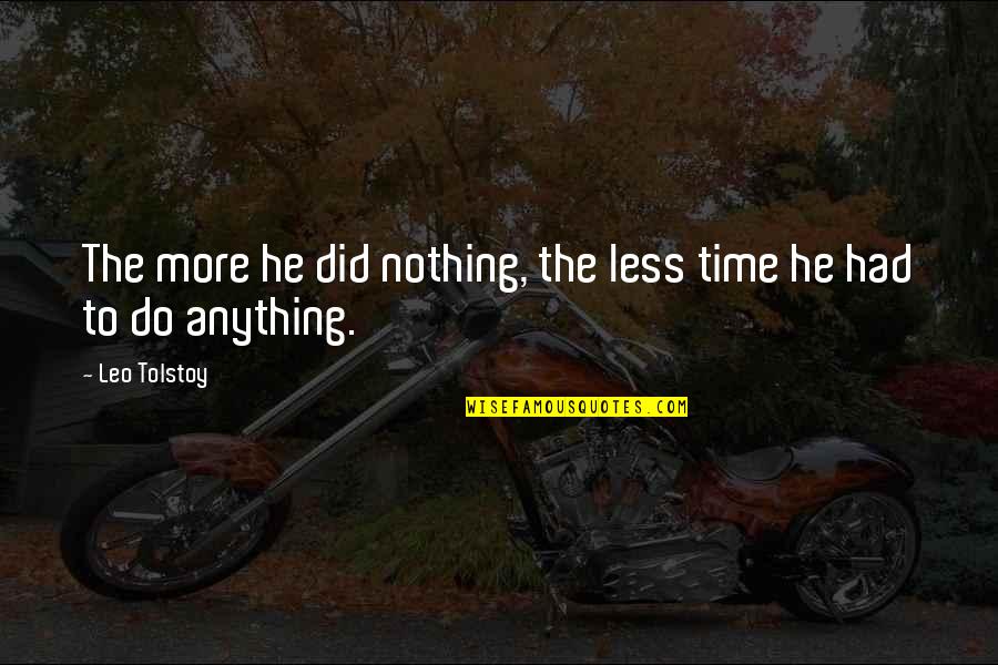 Overweening Synonym Quotes By Leo Tolstoy: The more he did nothing, the less time