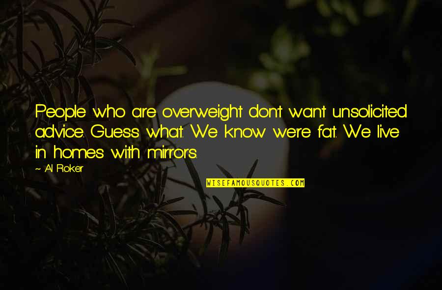 Overweight People Quotes By Al Roker: People who are overweight don't want unsolicited advice.