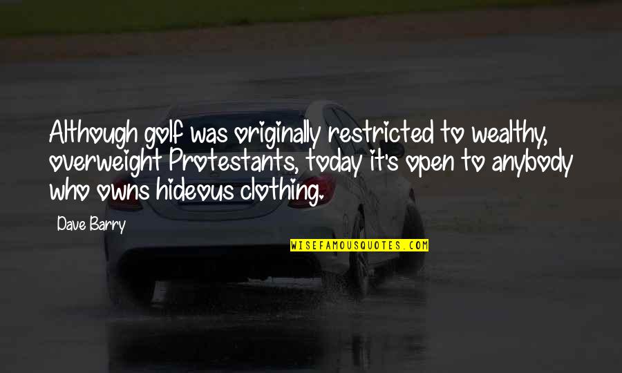 Overweight Quotes By Dave Barry: Although golf was originally restricted to wealthy, overweight