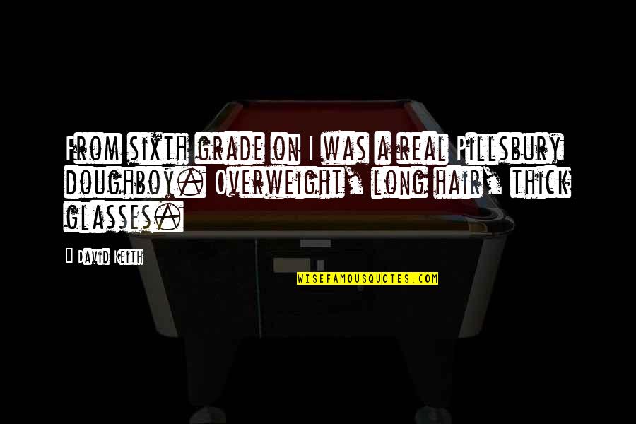 Overweight Quotes By David Keith: From sixth grade on I was a real