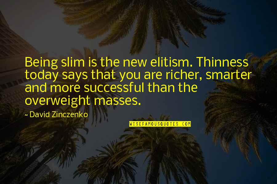 Overweight Quotes By David Zinczenko: Being slim is the new elitism. Thinness today