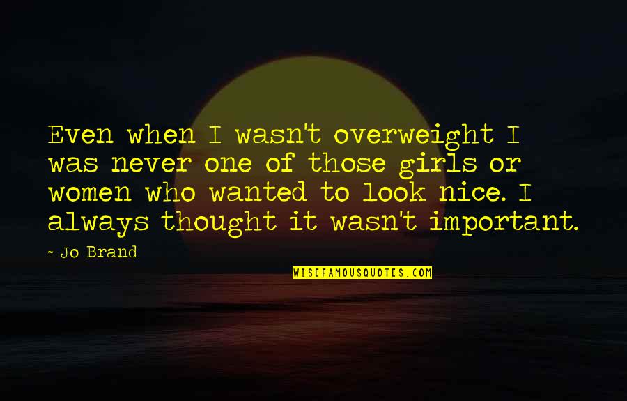 Overweight Quotes By Jo Brand: Even when I wasn't overweight I was never