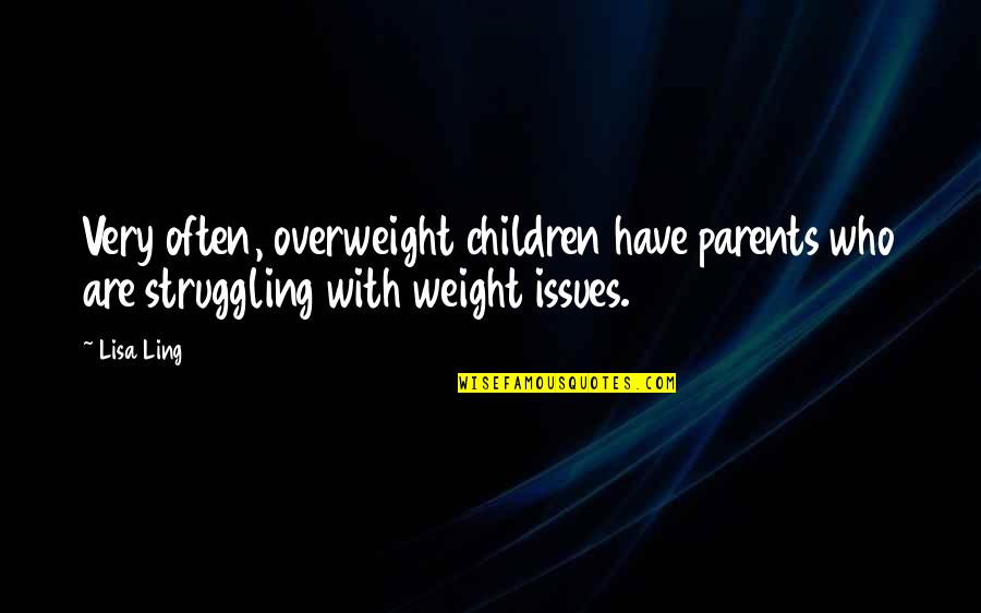 Overweight Quotes By Lisa Ling: Very often, overweight children have parents who are