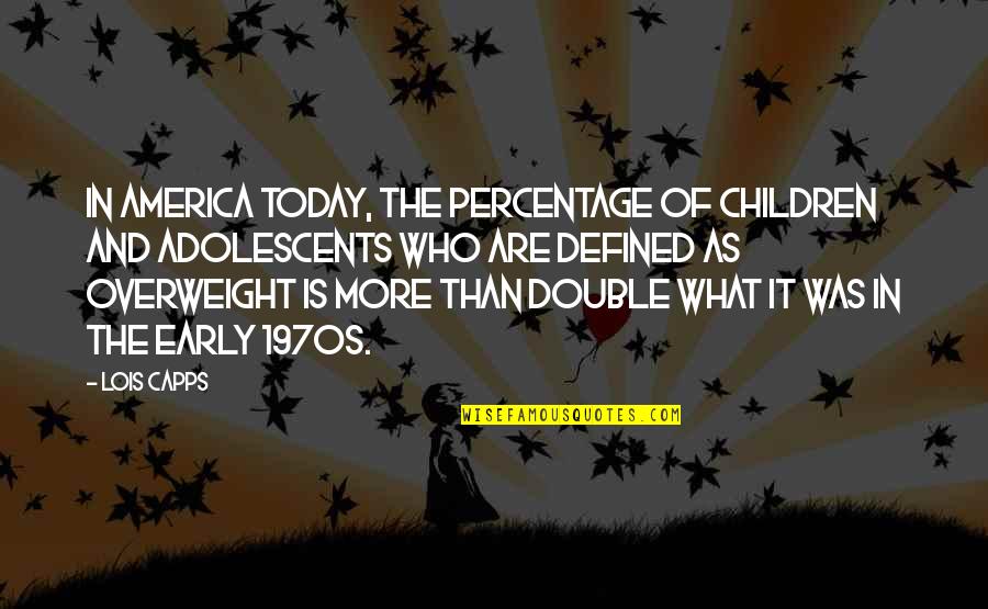 Overweight Quotes By Lois Capps: In America today, the percentage of children and