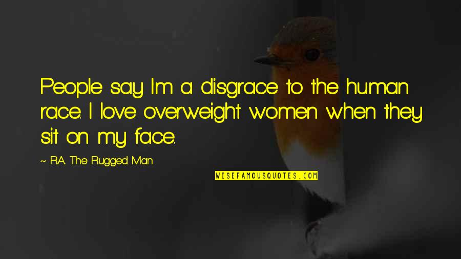 Overweight Quotes By R.A. The Rugged Man: People say I'm a disgrace to the human