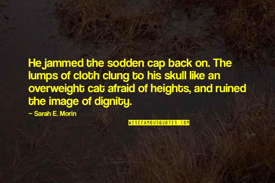 Overweight Quotes By Sarah E. Morin: He jammed the sodden cap back on. The