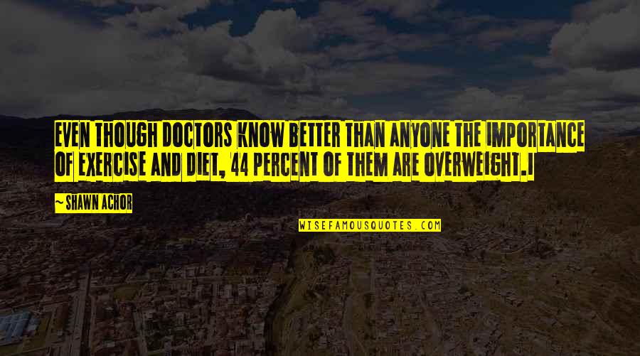 Overweight Quotes By Shawn Achor: even though doctors know better than anyone the