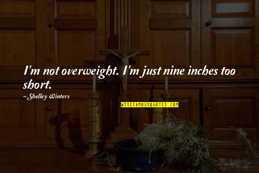 Overweight Quotes By Shelley Winters: I'm not overweight. I'm just nine inches too