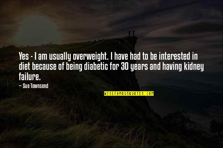 Overweight Quotes By Sue Townsend: Yes - I am usually overweight. I have