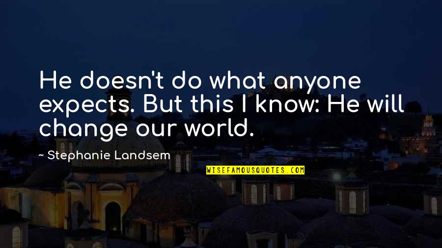 Overwhelm Famous Quotes By Stephanie Landsem: He doesn't do what anyone expects. But this Overwhelm Famous Quotes By Stephanie Landsem: He doesn't do what anyone expects. But this