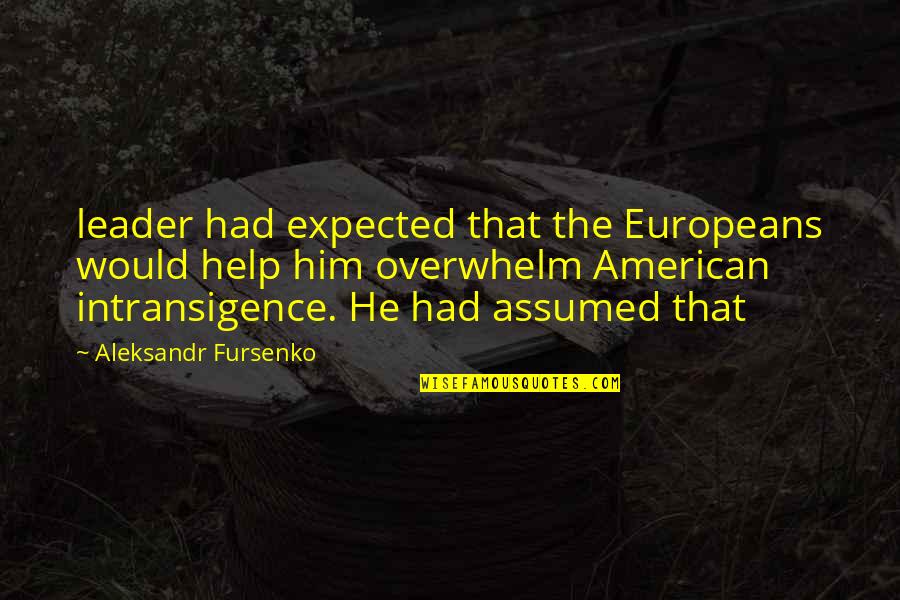 Overwhelm Quotes By Aleksandr Fursenko: leader had expected that the Europeans would help
