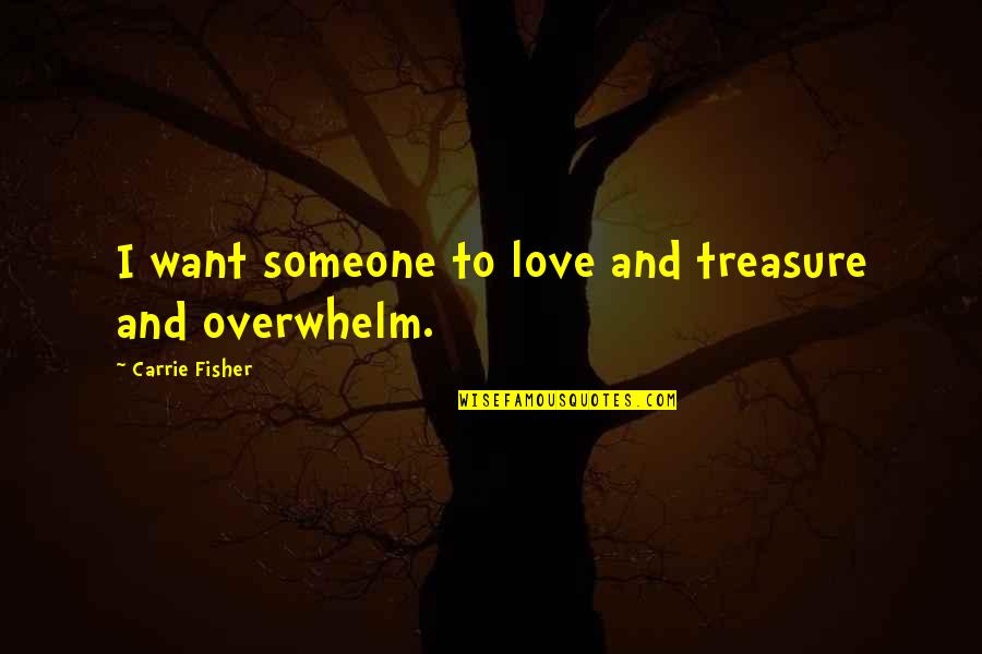 Overwhelm Quotes By Carrie Fisher: I want someone to love and treasure and