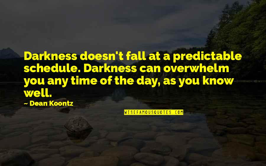 Overwhelm Quotes By Dean Koontz: Darkness doesn't fall at a predictable schedule. Darkness