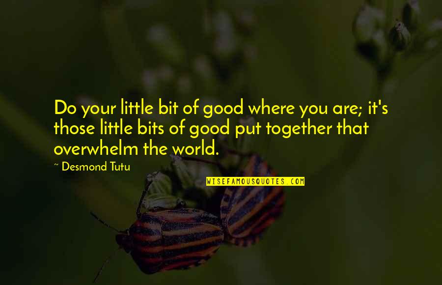 Overwhelm Quotes By Desmond Tutu: Do your little bit of good where you