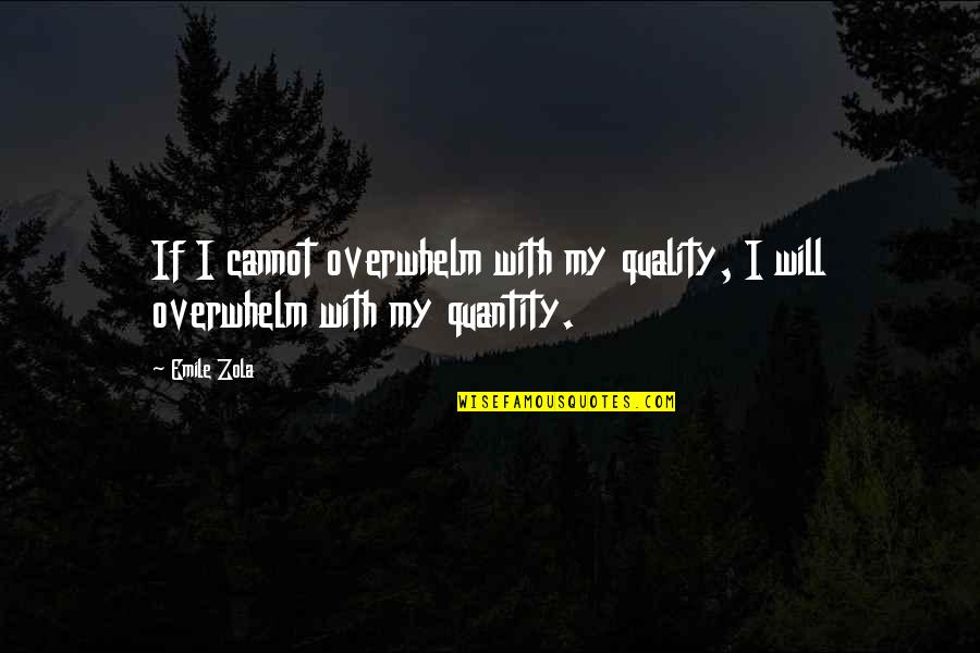 Overwhelm Quotes By Emile Zola: If I cannot overwhelm with my quality, I