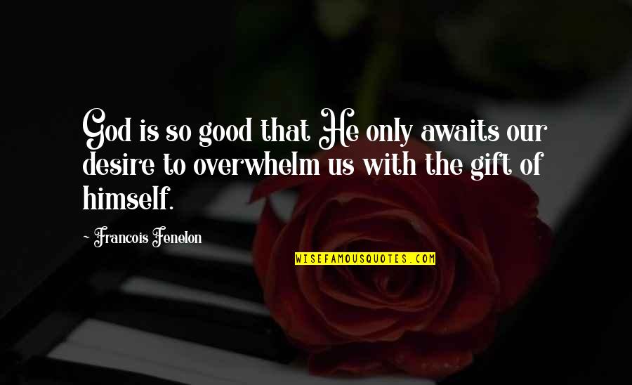 Overwhelm Quotes By Francois Fenelon: God is so good that He only awaits