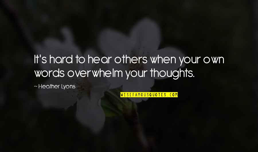 Overwhelm Quotes By Heather Lyons: It's hard to hear others when your own