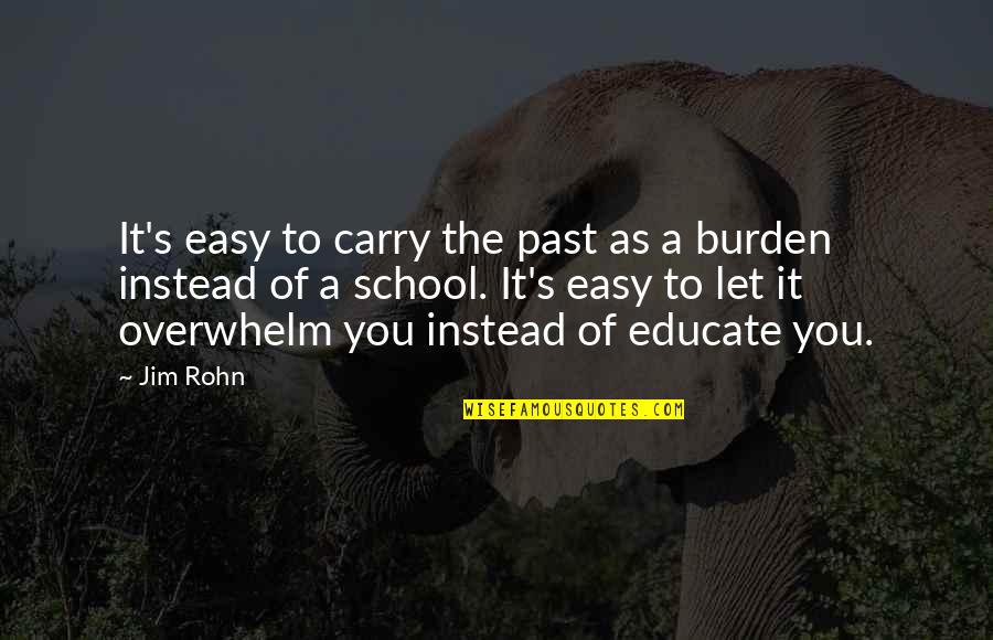 Overwhelm Quotes By Jim Rohn: It's easy to carry the past as a