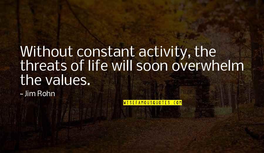 Overwhelm Quotes By Jim Rohn: Without constant activity, the threats of life will