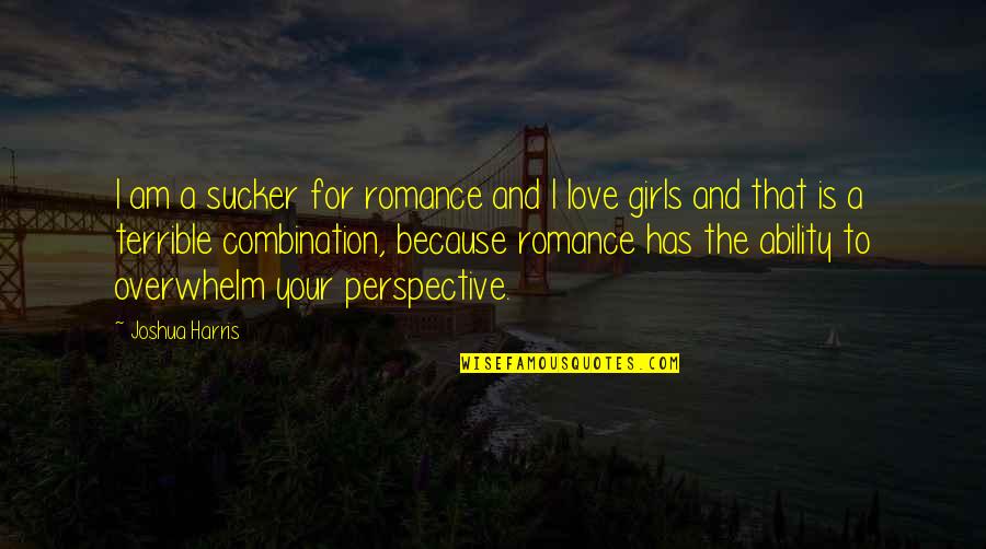 Overwhelm Quotes By Joshua Harris: I am a sucker for romance and I