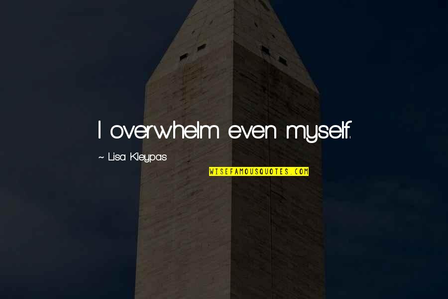 Overwhelm Quotes By Lisa Kleypas: I overwhelm even myself.
