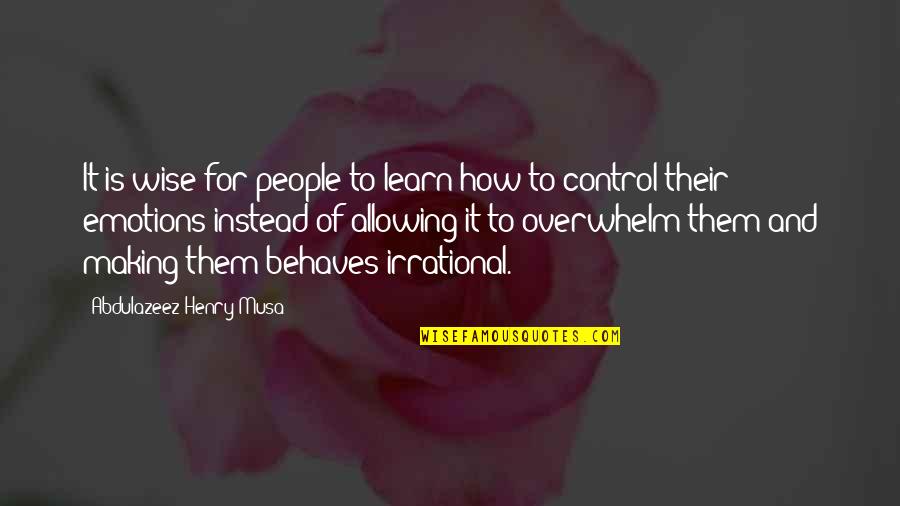 Overwhelm You Quotes By Abdulazeez Henry Musa: It is wise for people to learn how Overwhelm You Quotes By Abdulazeez Henry Musa: It is wise for people to learn how