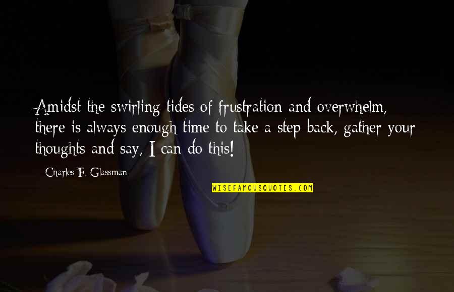 Overwhelm You Quotes By Charles F. Glassman: Amidst the swirling tides of frustration and overwhelm, Overwhelm You Quotes By Charles F. Glassman: Amidst the swirling tides of frustration and overwhelm,