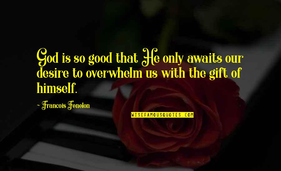 Overwhelm You Quotes By Francois Fenelon: God is so good that He only awaits Overwhelm You Quotes By Francois Fenelon: God is so good that He only awaits
