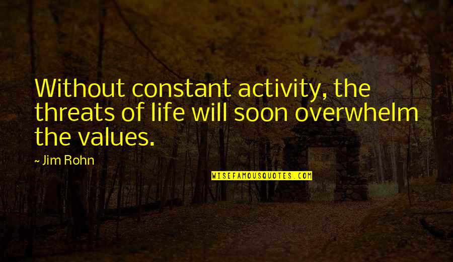 Overwhelm You Quotes By Jim Rohn: Without constant activity, the threats of life will