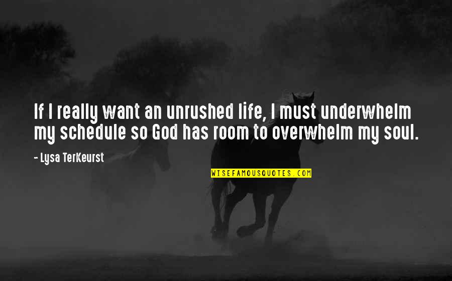 Overwhelm You Quotes By Lysa TerKeurst: If I really want an unrushed life, I Overwhelm You Quotes By Lysa TerKeurst: If I really want an unrushed life, I