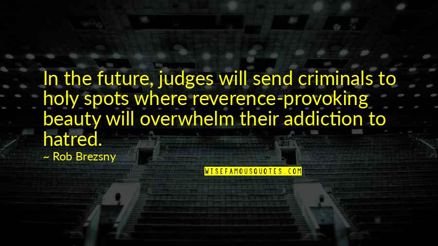 Overwhelm You Quotes By Rob Brezsny: In the future, judges will send criminals to Overwhelm You Quotes By Rob Brezsny: In the future, judges will send criminals to
