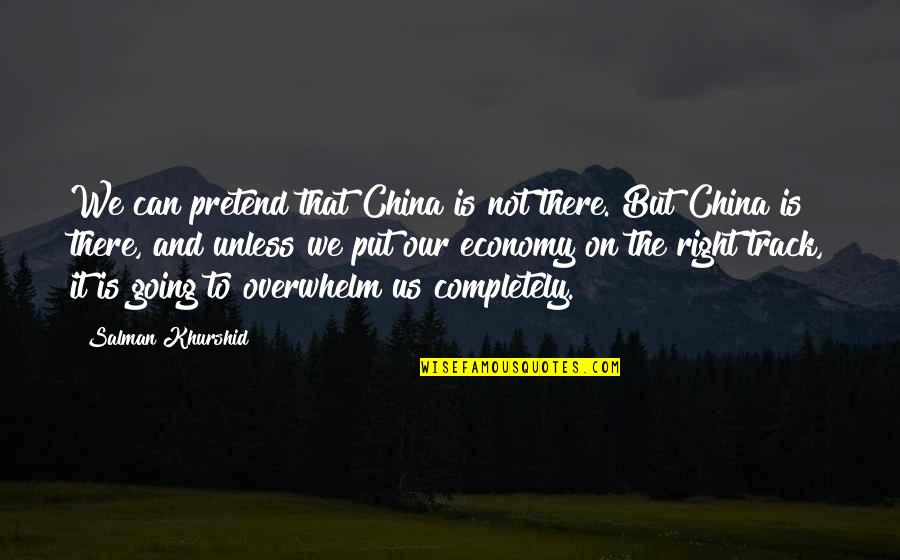 Overwhelm You Quotes By Salman Khurshid: We can pretend that China is not there. Overwhelm You Quotes By Salman Khurshid: We can pretend that China is not there.