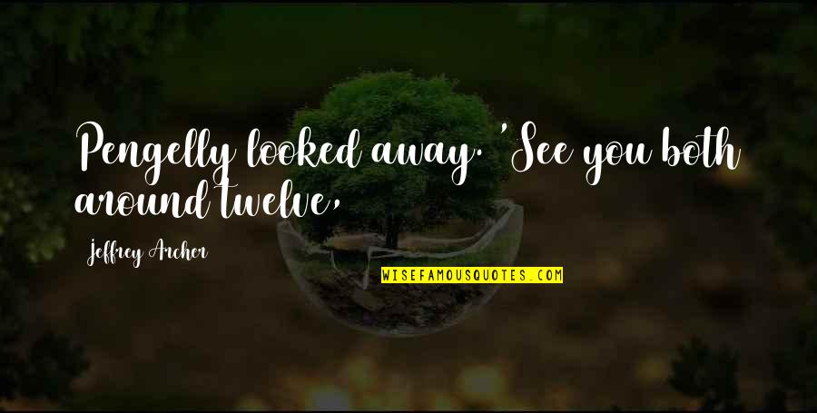 Overwhelmed Feeling Quotes By Jeffrey Archer: Pengelly looked away. 'See you both around twelve, Overwhelmed Feeling Quotes By Jeffrey Archer: Pengelly looked away. 'See you both around twelve,