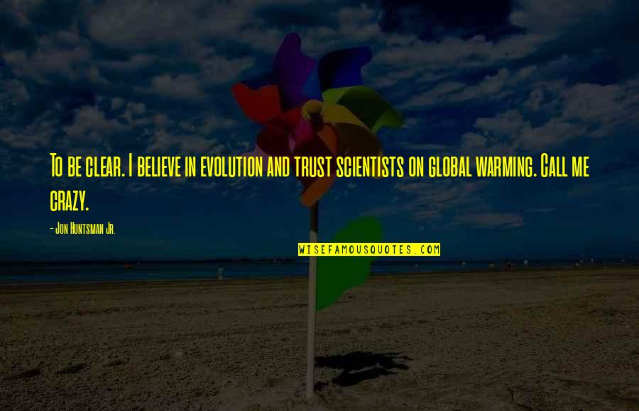 Overwhelmed Feeling Quotes By Jon Huntsman Jr.: To be clear. I believe in evolution and Overwhelmed Feeling Quotes By Jon Huntsman Jr.: To be clear. I believe in evolution and