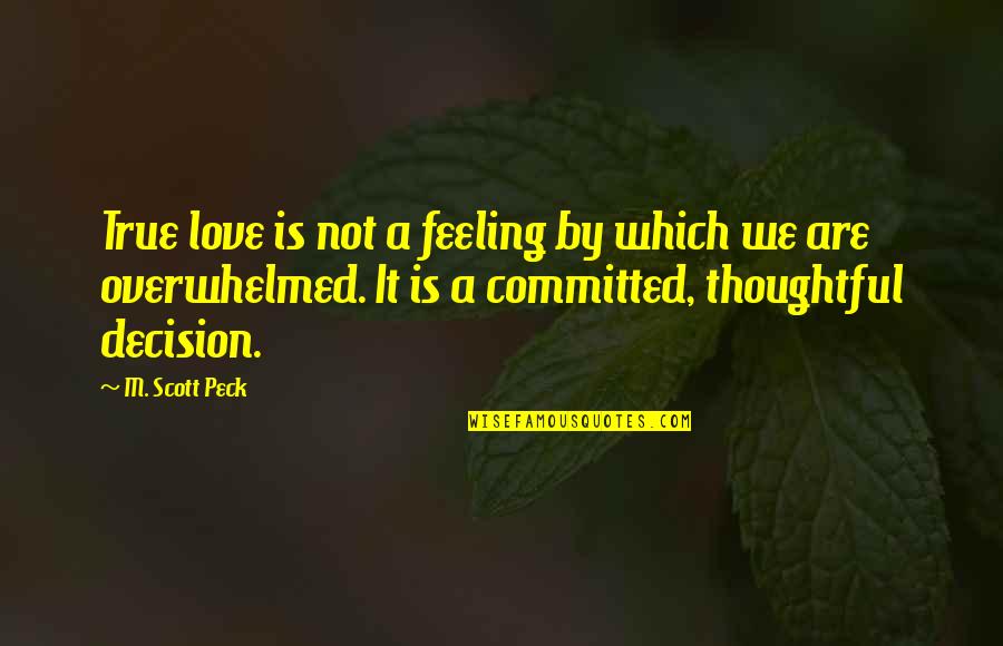 Overwhelmed Feeling Quotes By M. Scott Peck: True love is not a feeling by which Overwhelmed Feeling Quotes By M. Scott Peck: True love is not a feeling by which