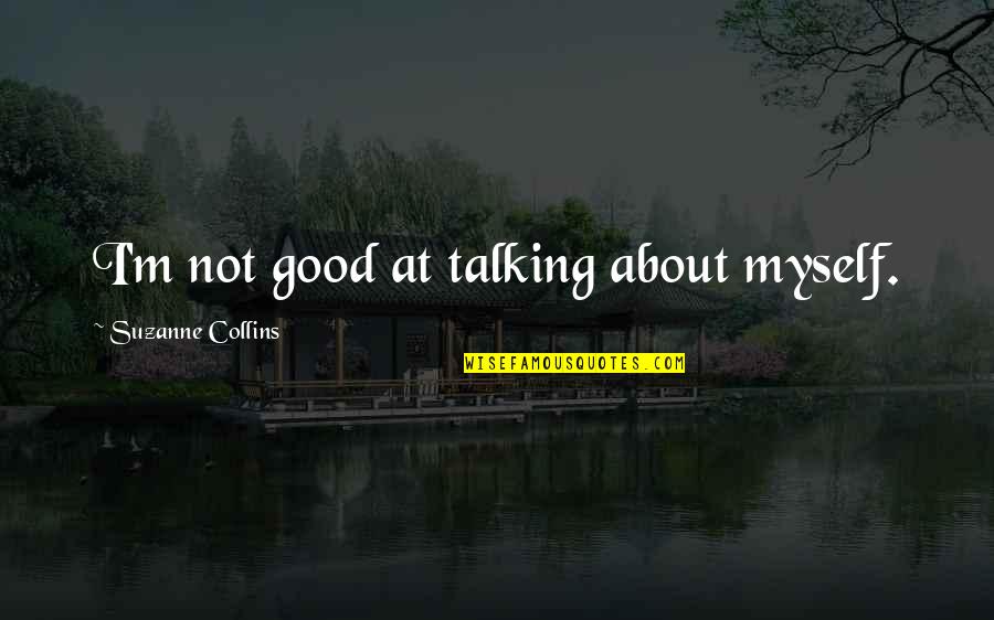 Overwhelmed Feeling Quotes By Suzanne Collins: I'm not good at talking about myself. Overwhelmed Feeling Quotes By Suzanne Collins: I'm not good at talking about myself.