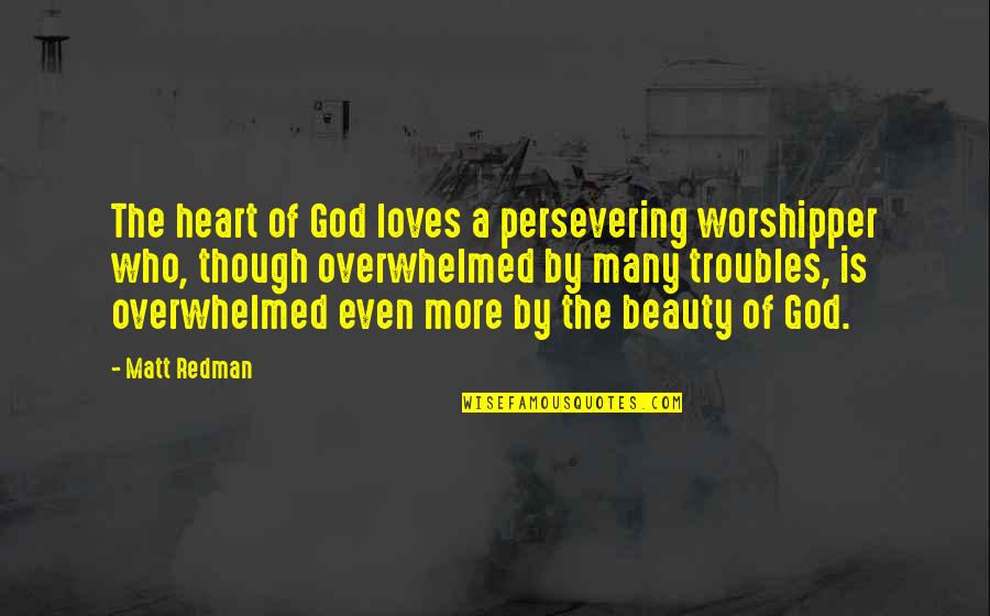 Overwhelmed Love Quotes By Matt Redman: The heart of God loves a persevering worshipper