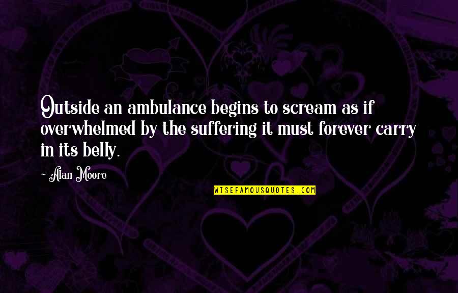 Overwhelmed Quotes By Alan Moore: Outside an ambulance begins to scream as if