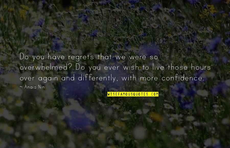 Overwhelmed Quotes By Anais Nin: Do you have regrets that we were so